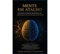 MENTE EM ATALHO: Por Que Estamos Deixando as Ferramentas Pensarem por Nós