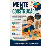 Mente em Construção: Manual de Intervenção Neuropsicopedagógica e Práticas de Desenvolvimento no TEA Infantil