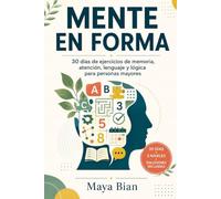 Mente en forma: 30 días de ejercicios de memoria, atención, lenguaje y lógica para personas mayores
