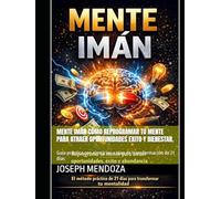 MENTE IMÁN Cómo reprogramar tu mente para atraer oportunidades exito y bienestar.: Guía práctica con ejercicios y plan de transformación de 21 días