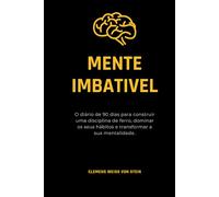Mente Imbativel.: O diário de 90 dias para construir uma disciplina de ferro, dominar os seus hábitos e transformar a sua mentalidade. (Buenos hábitos)