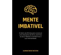 Mente Imbativel.: O diário de 90 dias para construir uma disciplina de ferro, dominar os seus hábitos e transformar a sua mentalidade. (Buenos hábitos)