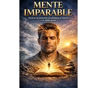 MENTE IMPARABLE Técnicas de estoicismo para eliminar la ansiedad y el ruido mental