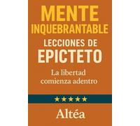 MENTE INQUEBRANTABLE Lecciones de Epicteto: La libertad comienza adentro: 8 (Lecciones Eternas)