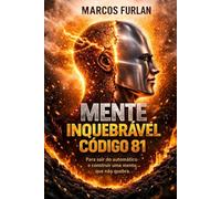 Mente Inquebrável: Código 81: Como desenvolver controle mental, disciplina e sair do automático mesmo quando sua mente quer desistir