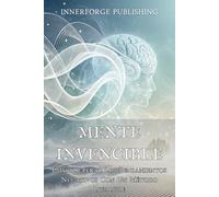 MENTE INVENCIBLE. Cómo superar los pensamientos negativos con un método infalible: Guía práctica de reprogramación mental. Autoobservación, mindfulness y reemplazo de creencias limitantes