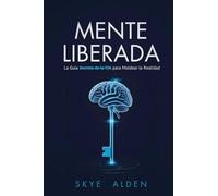 Mente Liberada: La Guía Secreta de la CIA para Moldear la Realidad