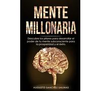 MENTE MILLONARIA: Descubre los pilares para desarrollar el poder de tu mente subconsciente para la prosperidad y el éxito.