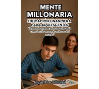 MENTE MILLONARIA EDUCACIÓN FINANCIERA PARA ADOLESCENTES: APRENDERAN A COMO GANAR, AHORRAR E INVERTIR DINERO CON INTELIGENCIA Y EVITAR ERRORES Y ... para jovenes.(Ideal de 12 a 17 años)