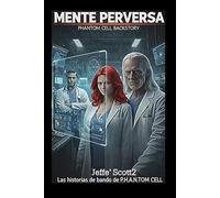 MENTE PERVERSA: Historia de fondo de Phantom Cell: Este es un tecno-thriller de ciencia ficción lleno de suspenso, intriga y acción. (P.H.A.N.T.O.M. CELL, THE BACKSTORIES)