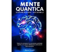 Mente Quantica: Connessioni Invisibili: Esplora le connessioni tra neuroscienze, psicologia cognitiva e la potenza dell’attrazione attraverso la ... quantica trasformano il tuo benessere.)