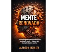 MENTE RENOVADA: Cómo eliminar pensamientos negativos, controlar la mente y vivir con paz, claridad y dominio interior (Transformación espiritual)