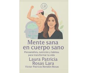 Mente sana en cuerpo sano: Psicoanálisis, nutrición y hábitos para transformar tu vida