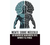 Mente sobre Músculo: Los Desafíos de Salud Mental en el Deporte y el Fitness