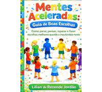 Mentes Aceleradas: Guia de Boas Escolhas: Como parar, pensar, reparar e fazer escolhas melhores quando a impulsividade manda