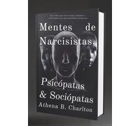 Mentes de Narcisistas, Psicópatas & Sociópatas: Las vidas que son tocadas, dañadas o controladas por personalidades peligrosas