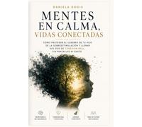 Mentes en Calma, Vidas Conectadas: Cómo proteger el cerebro de tu hijo de la sobreestimulación y llenar sus días de conexión real, sin pantallas ni gasto