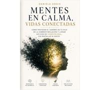 Mentes en Calma, Vidas Conectadas: Cómo proteger el cerebro de tu hijo de la sobreestimulación y llenar sus días de conexión real, sin pantallas ni gasto
