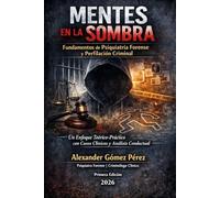 MENTES EN LA SOMBRA: Fundamentos de Psiquiatría Forense y Perfilación Criminal (Una mirada desde la Psiquiatria Forense)