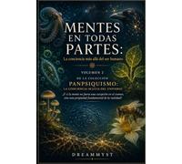 MENTES EN TODAS PARTES: La conciencia más allá del ser humano: Colección PANPSIQUISMO: La conciencia oculta del universo ¿Y si la mente no fuera una excepción en el cosmos? (VOLUMEN 2)