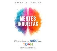 Mentes Inquietas: Cómo criar a un niño con TDAH - Guía para padres