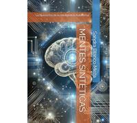MENTES SINTÉTICAS: La Nueva Era de la Inteligencia Autónoma