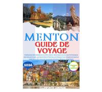 MENTON GUIDE DE VOYAGE 2026: Itinéraires privilégiés sur la Côte d'Azur découvrez les ruelles pittoresques des vieilles villes, les festivités du ... pour des escapades réussies à Monaco et en I