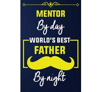 MENTOR BY DAY WORLD'S BEST FATHER BY NIGHT: Blank Lined Journal Notebook Appreciation Gift for MENTOR Father - fantastic novelty gift for MENTOR ... & Christmas ( MENTOR Dad Appreciation Gift ).