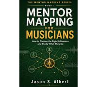 Mentor Mapping for Musicians: How to Choose the Right Influences and Study What They Do (The Mentor Mapping Series)