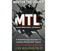 Mentor The Leader: Transformational Leadership: A Breakthrough Approach to Leading Mixed-Level Teams