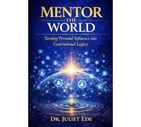 Mentor the World: Turning Personal Influence into Generational Legacy