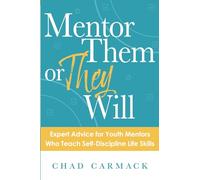 MENTOR THEM OR THEY WILL: Expert Advice for Youth Mentors Who Teach Self-Discipline Life Skills