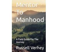 Mentor To Manhood: A Field Guide For The Journey