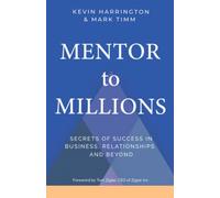 Mentor to Millions: Secrets of Success in Business, Relationships and Beyond