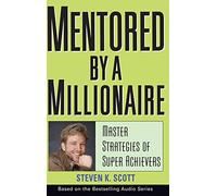 Mentored by a Millionaire: Master Strategies of Super Achievers