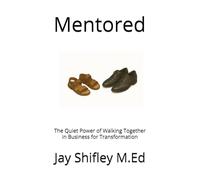 Mentored: The Quiet Power of Walking Together in Business for Transformation