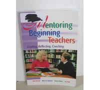 Mentoring Beginning Teachers: Guiding, Reflecting, Coaching