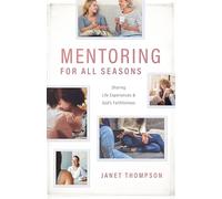 Mentoring for All Seasons: Sharing Life's Experiences and God's Faithfulness