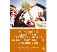 Mentoring Geography Teachers in the Secondary School: A Practical Guide (Mentoring Trainee and Early Career Teachers)