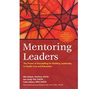 Mentoring Leaders: The Power of Storytelling for Building Leadership in Health Care and Education