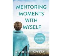 Mentoring Moments with Myself: Letters to My Younger Self about Life, Faith, Love and Leadership