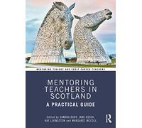 Mentoring Teachers in Scotland: A Practical Guide (Mentoring Trainee and Early Career Teachers)