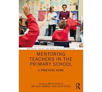 Mentoring Teachers in the Primary School: A Practical Guide (Mentoring Trainee and Early Career Teachers)