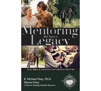 Mentoring that Leaves a Legacy: 7 biblical mandates for Christian mentors