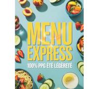 Menu Express 100% PPG Été Légèreté: Des repas rapides, colorés et légers pour un été plein de vitalité sans compromis sur le goût