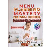 Menu Planning Mastery for Small Kitchens: A Practical Guide for Small Food Businesses and Serious Home Cooks to Plan Profitable, Organized, Stress-Free Menus