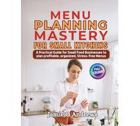 Menu Planning Mastery for Small Kitchens: A Practical Guide for Small Food Businesses and Serious Home Cooks to Plan Profitable, Organized, Stress-Free Menus