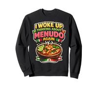 Menudo I Woke Up Thinking About Menudo Again Mexican Soup Sweatshirt