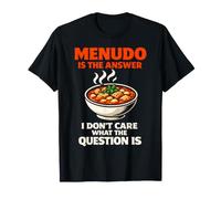 Menudo is The Answer Funny Mexican Soup Lover Humor T-Shirt