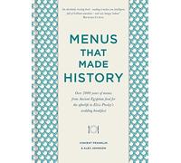 Menus that Made History: Over 2000 years of menus from Ancient Egyptian food for the afterlife to Elvis Presley s wedding breakfast